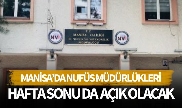Manisa'daki nüfus müdürlükleri hafta sonu da açık olacak
