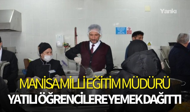 Manisa Milli Eğitim Müdürü yatılı öğrencilere yemek dağıttı