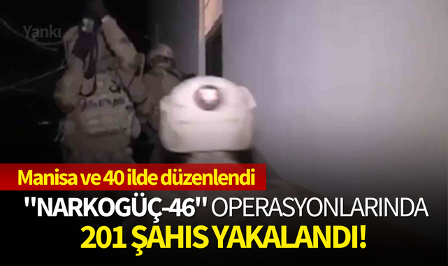 Manisa ve 40 ilde düzenlenen "Narkogüç-46" Operasyonlarında 201 şahıs yakalandı!