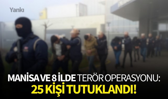 Manisa ve 8 ilde terör operasyonu:25 kişi tutuklandı!