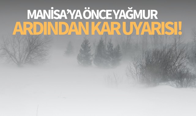Manisa'ya önce yağmur ardından kar uyarısı!