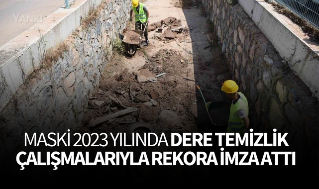 MASKİ 2023 yılında dere temizlik çalışmalarıyla rekora imza attı