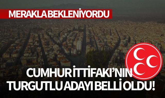 Merakla bekleniyordu: Cumhur İttifakı'nın Turgutlu adayı belli oldu!