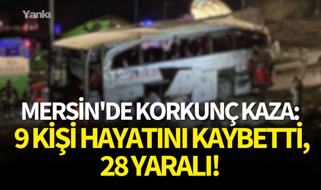 Mersin'de korkunç kaza: 9 kişi hayatını kaybetti,28 yaralı!