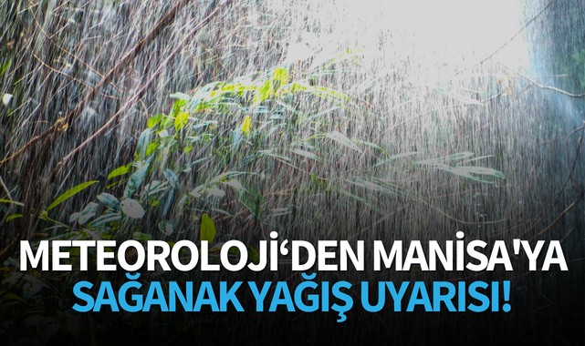 Meteoroloji'den Manisa'ya sağanak yağış uyarısı!