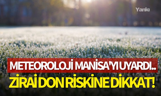 Meteoroloji Manisa'yı uyardı..Zirai don riskine dikkat!