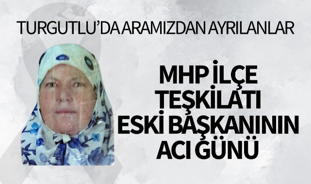 MHP İlçe Teşkilatı eski başkanının acı günü
