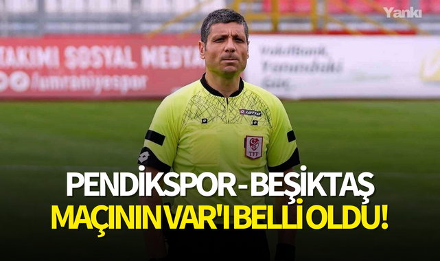 Pendikspor - Beşiktaş maçının VAR'ı belli oldu!