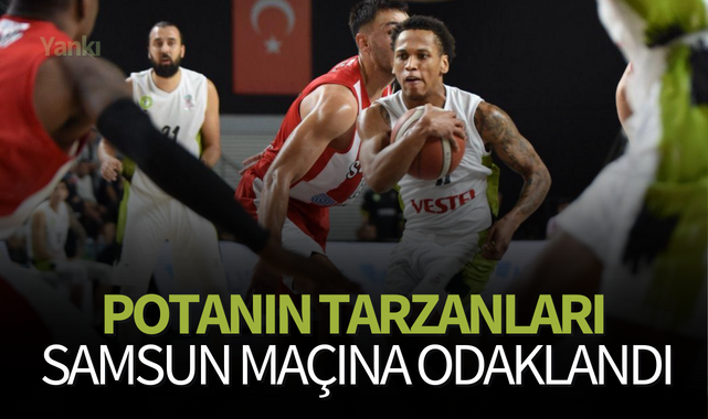 Potanın Tarzanları Samsun maçına odaklandı