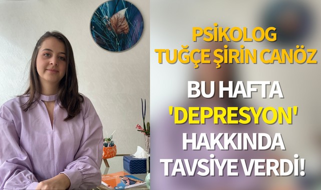 Psikolog Tuğçe Şirin Canöz bu hafta 'Depresyon' hakkında tavsiye verdi!