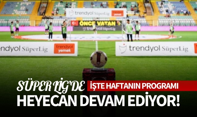Süper Lig'de heyecan devam ediyor! İşte haftanın programı