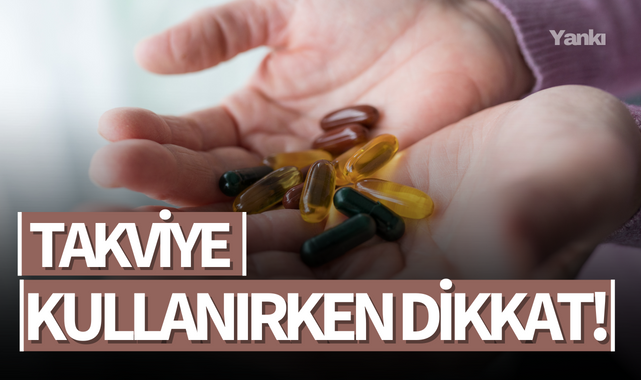 Takviye kullanırken dikkat!