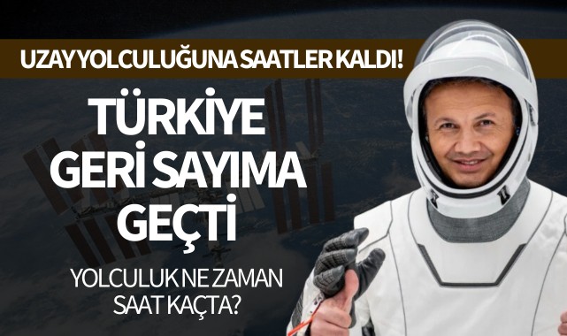 Tarihi uzay yolculuğuna saatler kaldı! Türkiye geri sayıma geçti