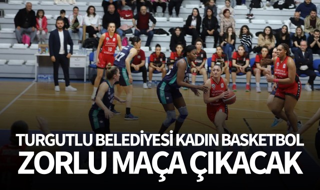 Turgutlu Belediyesi Kadın Basketbol zorlu maça çıkacak