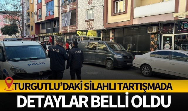 Turgutlu'da 1 kişinin yaralandığı silahlı kavgada detaylar belli oldu