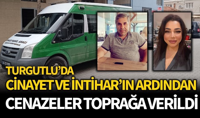 Turgutlu'da eski sevgili cinayetinde cenazeler toprağa verildi