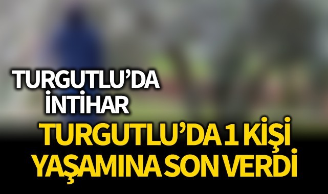 Turgutlu'da intihar; yaşamına son verdi!