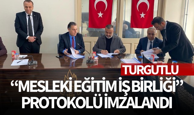 Turgutlu'da "Mesleki Eğitim İş Birliği" protokolü imzalandı