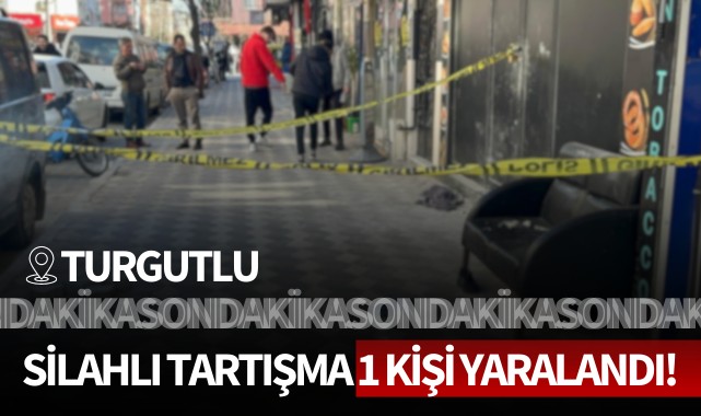 Turgutlu'da silahlı tartışma: 1 kişi yaralandı!