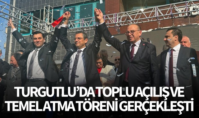Turgutlu'da Toplu Açılış ve Temel Atma Töreni Gerçekleşti