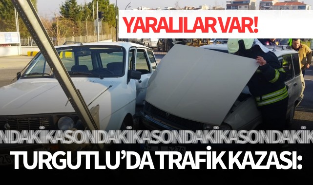 Turgutlu'da trafik kazası: Yaralılar var!