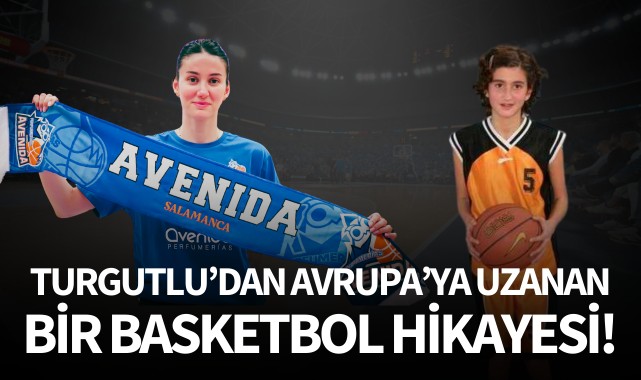 Turgutlu'dan Avrupa'ya uzanan bir basketbol hikayesi!