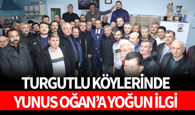 Turgutlu köylerinde Yunus Oğan'a yoğun ilgi