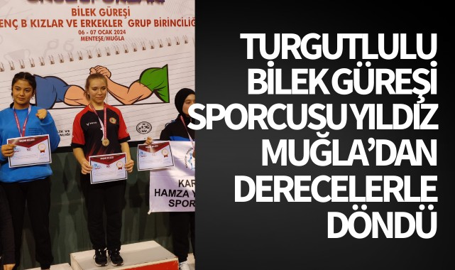 Turgutlulu bilek güreşi sporcusu Yıldız Muğla'dan derecelerle döndü