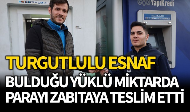 Turgutlulu esnaf bulduğu yüklü miktarda parayı zabıtaya teslim etti