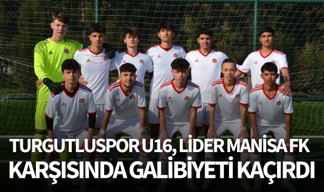 Turgutluspor U16, lider Manisa FK karşısında galibiyeti kaçırdı