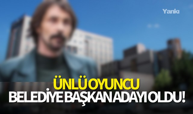 Ünlü oyuncu belediye başkan adayı oldu!