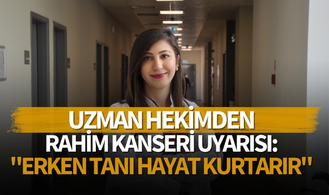 Uzman hekimden rahim kanseri uyarısı:"Erken tanı hayat kurtarır"
