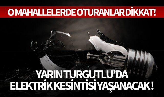 Yarın Turgutlu'da elektrik kesintisi yaşanacak!