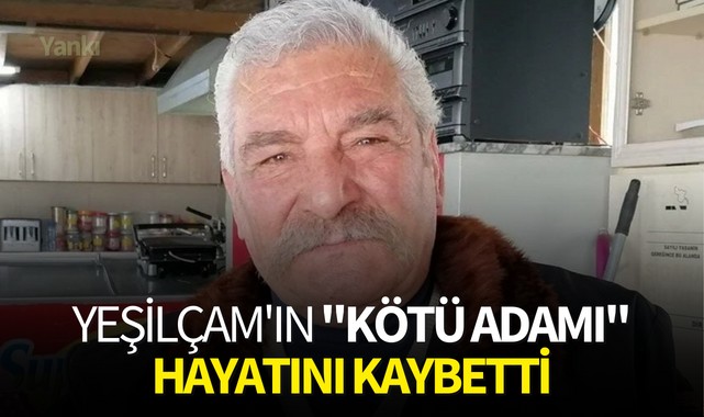Yeşilçam'ın ''Kötü Adamı'' hayatını kaybetti