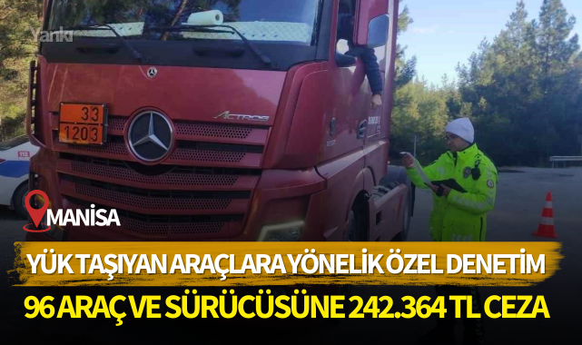 Yük taşıyan araçlara yönelik özel denetim:96 araç ve sürücüsüne 242.364 TL ceza!