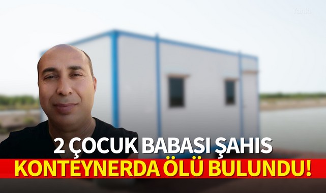 2 çocuk babası şahıs konteynerde ölü bulundu!