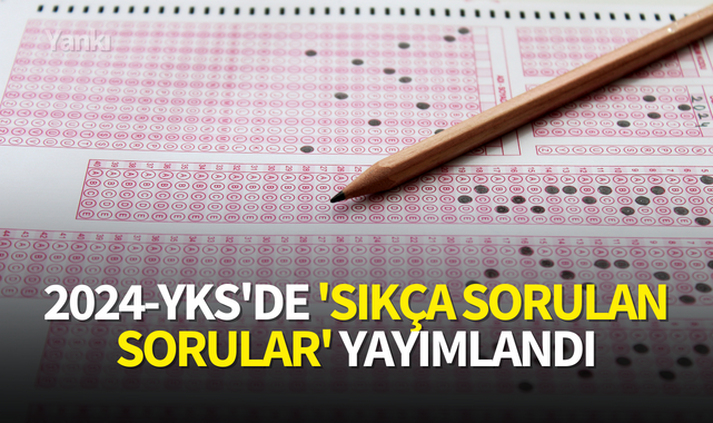 2024-YKS'de 'Sıkça Sorulan Sorular' yayımlandı