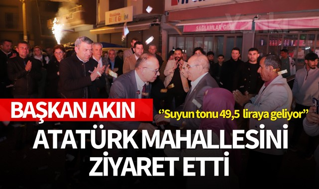 Akın, Atatürk Mahallesi’ni ziyaret etti