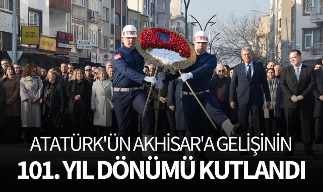 Atatürk'ün Akhisar'a gelişinin 101. yıl dönümü kutlandı