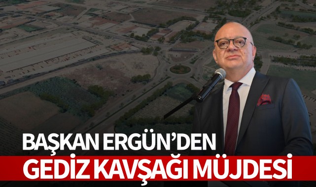 Başka Ergün'den Gediz Kavşağı müjdesi