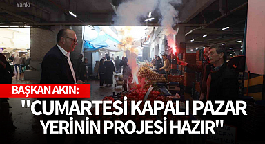 Başkan Akın: "Cumartesi kapalı pazar yerinin projesi hazır"