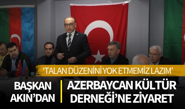 Başkan Akın'dan Azerbaycan Kültür Derneği'ne ziyaret