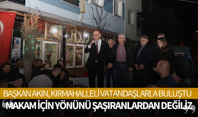 Başkan Akın, Kırmahalleli vatandaşlarla buluştu