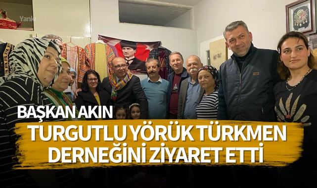 Başkan Akın Turgutlu Yörük Türkmen Derneğini ziyaret etti