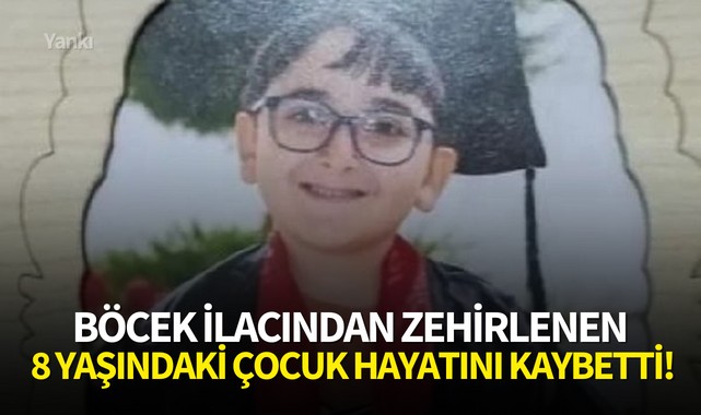 Böcek ilacından zehirlenen 8 yaşındaki çocuk hayatını kaybetti!