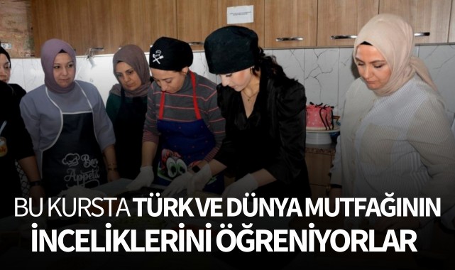 Bu kursta Türk ve Dünya mutfağının inceliklerini öğreniyorlar