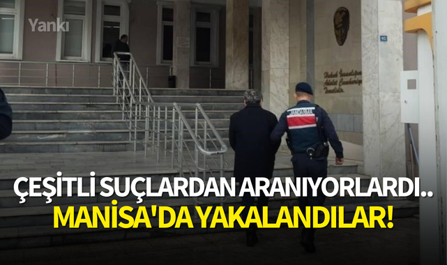 Çeşitli suçlardan aranıyorlardı..Manisa'da yakalandılar!