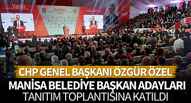 CHP Genel Başkanı Özgür Özel  Manisa belediye başkan adayları tanıtım toplantısına katıldı