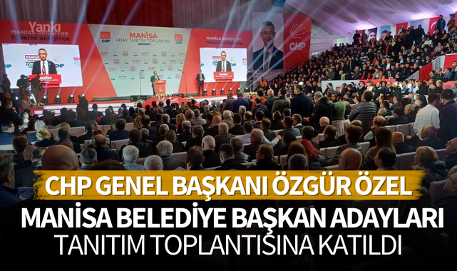CHP Genel Başkanı Özgür Özel  Manisa belediye başkan adayları tanıtım toplantısına katıldı