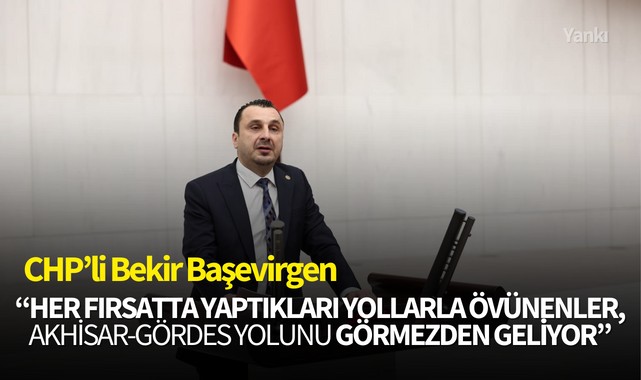 CHP'li Başevirgen:''Her fırsatta yaptıkları yollarla övünenler Akhisar-Gördes yolunu görmezden geliyor''